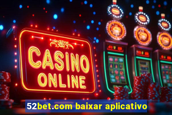 52bet.com baixar aplicativo